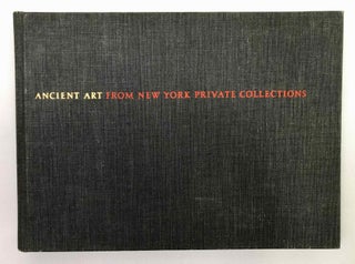 Item #M9116 Ancient art from New York private collections. Catalogue of an exhibition held at the...