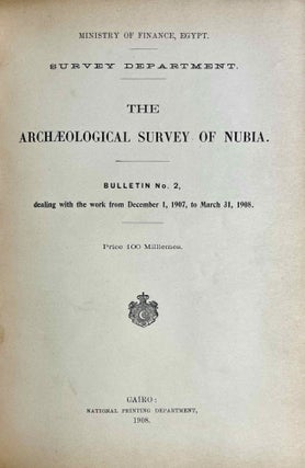 The Archaeological Survey of Nubia. Bulletin No. 1: dealing with the work up to November 30, 1907. Bulletin No. 2: dealing with the work from December 1, 1907, to March 31, 1908.