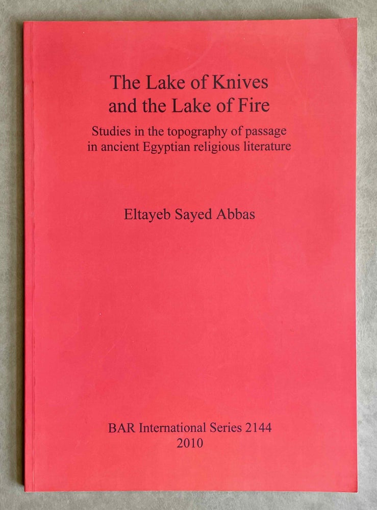 Item #M9277 The lake of knives and the lake of fire. Studies in the topography of passage in ancient Egyptian religious literature. ABBAS Eltayeb Sayed.[newline]M9277-00.jpeg