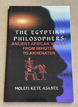 Item #M9421 The Egyptian philosophers. Ancient African voices from Imhotep to Akhenaten. ASANTE...