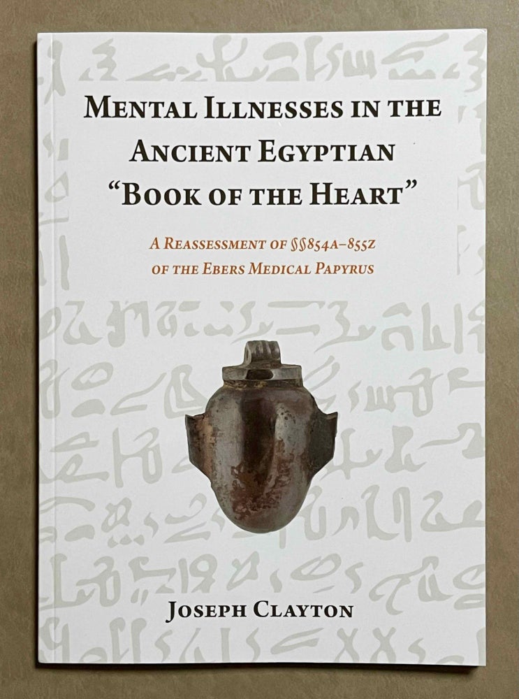 Item #M9505b Mental illnesses in the Ancient Egyptian "Book of the Heart". A reassessment of §§854A-855Z of the Ebers Medical Papyrus. CLAYTON Joseph.[newline]M9505b-00.jpeg