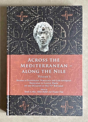 Across the Mediterranean - along the Nile. Studies in Egyptology, Nubiology and late Antiquity dedicated to László Török on the occasion of his 75th birthday. 2 volumes (complete set)[newline]M9653-01.jpeg