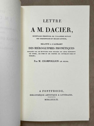 Lettre &agrave; M. Dacier, secr&eacute;taire perp&eacute;tuel de l'Acad&eacute;mie Royale des Inscriptions et Belles-Lettres, relative &agrave; l'alphabet des hi&eacute;roglyphes phon&eacute;tiques. Employ&eacute;s par les Egyptiens pour inscrire sur leurs monuments les titres, les noms et les surnoms des souverains grecs et romains. Postface de Jean-Claude Goyon.