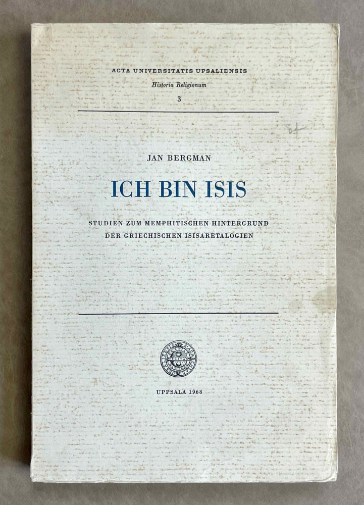 Item #M9754 Ich bin Isis. Studien zum memphitischen Hintergrund der griechischen Isisaretalogien. BERGMAN Jan.[newline]M9754-00.jpeg