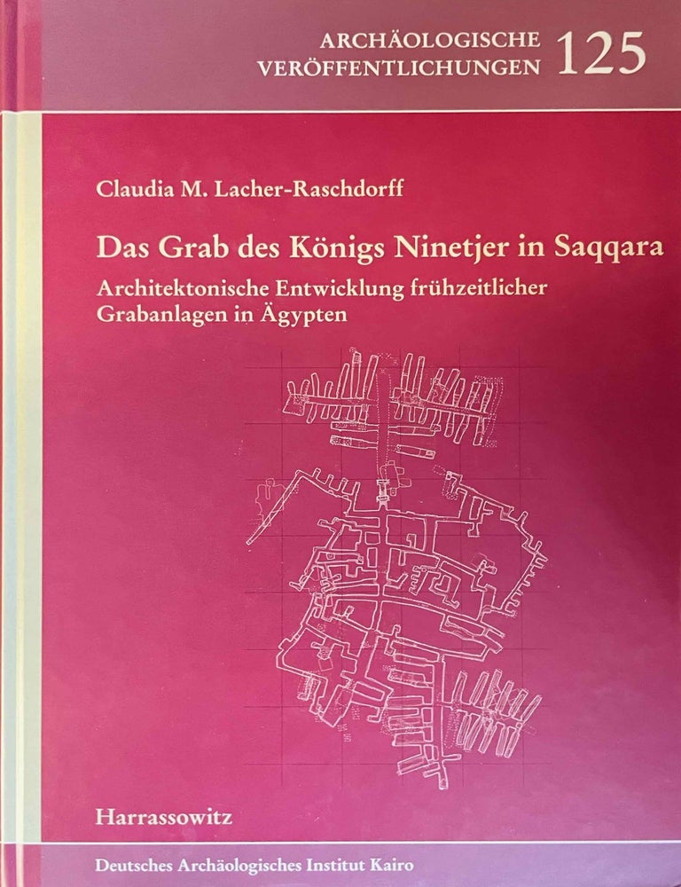 Item #M9775a Das Grab Des K&ouml;nigs Ninetjer in Saqqara. Architektonische Entwicklung Fr&uuml;hzeitlicher Grabanlagen in &Auml;gypten. LACHER-RASCHDORFF Claudia.[newline]M9775a-00.jpeg